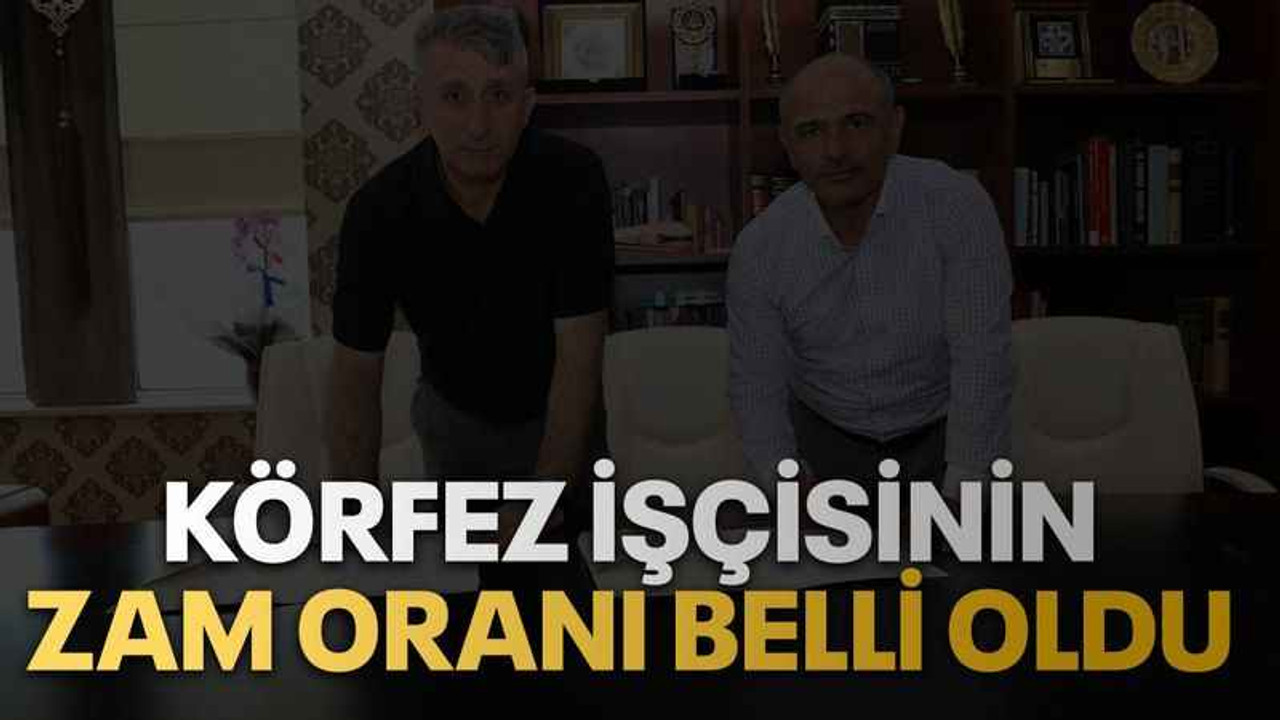 Körfez işçisinin zam oranı belli oldu